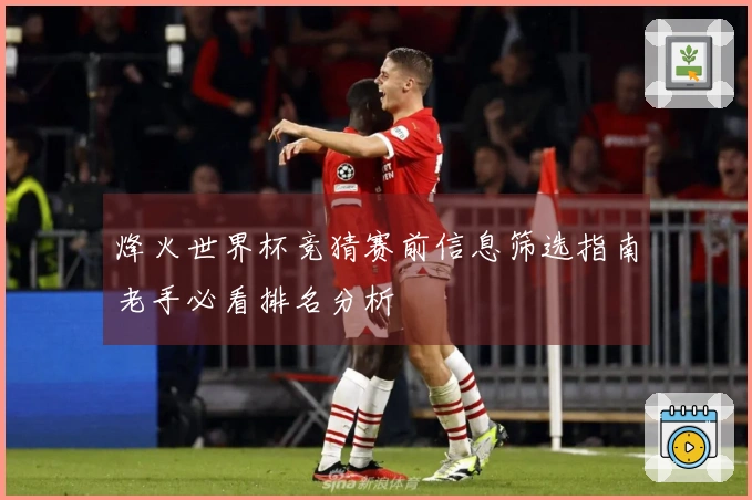 烽火世界杯竞猜赛前信息筛选指南老手必看排名分析